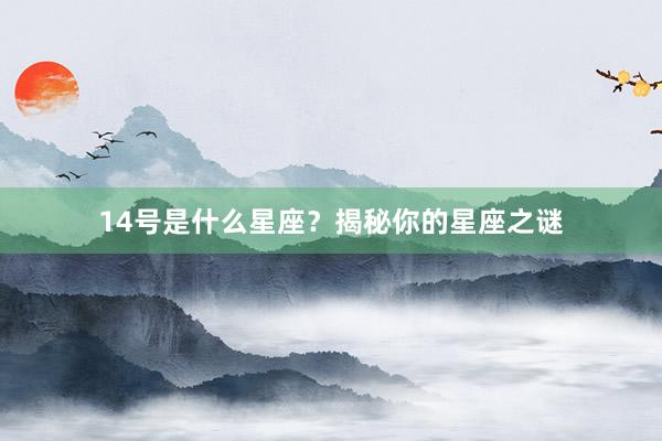 14号是什么星座？揭秘你的星座之谜